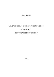 Analysis of Ivan Dujmović's composition 'Bio-Metric' for two violins and cello: Analysis of Ivan Dujmović's composition 'Bio-Metric' for two violins and cello by Hanan Hadzajlic