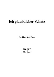 Ich glaub, lieber Schatz: Для флейты и фортепиано by Макс Регер