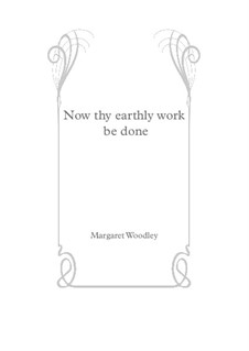 Now thy earthly work be done: Now thy earthly work be done by Margaret Simmonds