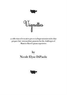 Vignettes - 5 Late-Intermediate Piano Pieces to Prepare for Maurice Ravel's Repertoire: Vignettes - 5 Late-Intermediate Piano Pieces to Prepare for Maurice Ravel's Repertoire by Nicole DiPaolo